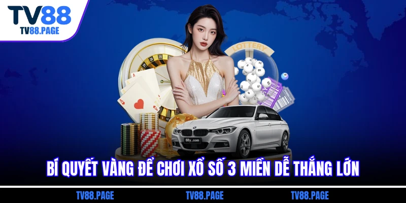 Bí quyết vàng để chơi xổ số 3 miền dễ thắng lớn