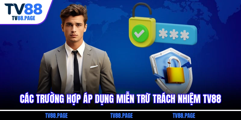 Các trường hợp áp dụng miễn trừ trách nhiệm TV88