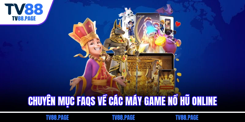 Chuyên mục FAQs về các máy game nổ hũ online