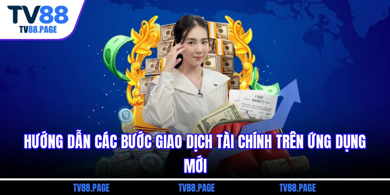 Hướng dẫn các bước giao dịch tài chính trên ứng dụng mới