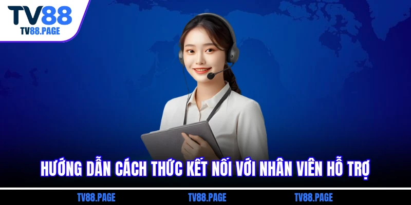 Hướng dẫn cách thức kết nối với nhân viên hỗ trợ