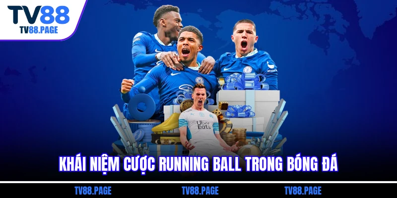 Khái niệm cược running ball trong bóng đá