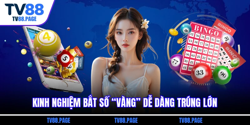Kinh nghiệm bắt số “Vàng” dễ dàng trúng lớn